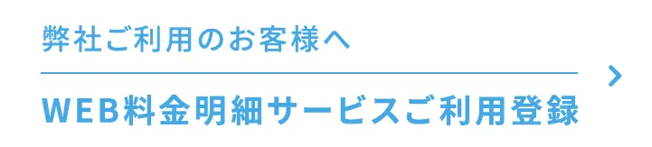弊社ご利用のお客様へ Web料金明細サービスご利用登録